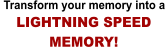 Transform your memory into a LIGHTNING SPEED MEMORY!