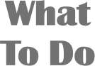 What To Do